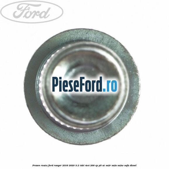 Prezon roata Ford Ranger 2016-2020 3.2 TDCi 4x4 200 cp P5-AT, SA2R, SA2S, SA2W, SAFA diesel