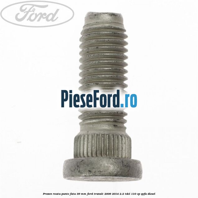 Prezon roata punte fata 39 MM Ford Transit 2006-2014 2.2 TDCi 110 cp