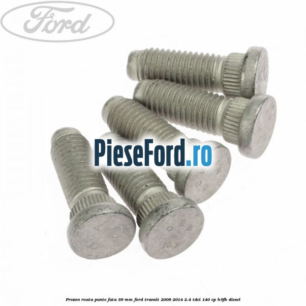 Prezon roata punte fata 39 MM Ford Transit 2006-2014 2.4 TDCi 140 cp H9FB diesel