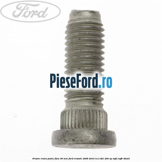 Prezon roata punte fata 39 MM Ford Transit 2006-2014 3.2 TDCi 200 cp