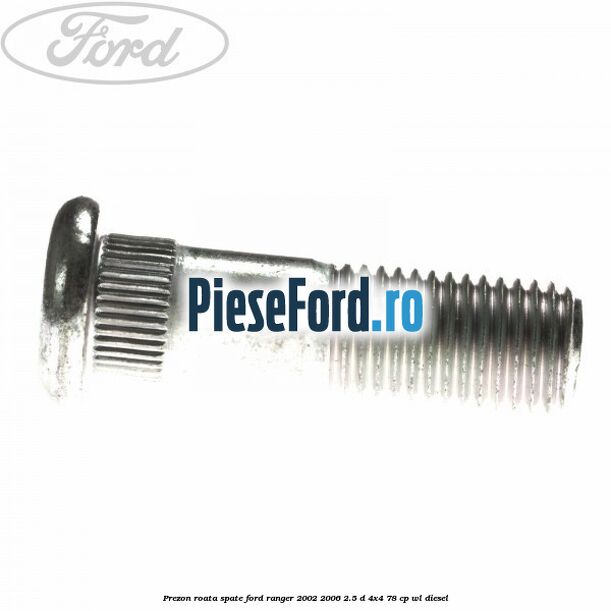 Prezon roata spate Ford Ranger 2002-2006 2.5 D 4x4 78 cp WL diesel