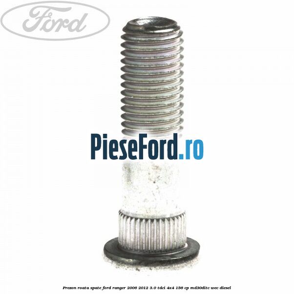Prezon roata spate Ford Ranger 2006-2012 3.0 TDCi 4x4 156 cp Prezon roata spate Ford Ranger 2006-2012 3.0 TDCi 4x4 156 cp MD30DITC, WEC diesel