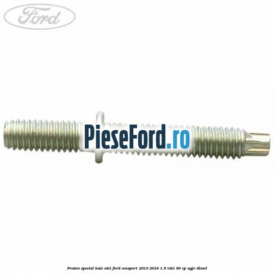 Prezon special baie ulei Ford EcoSport 2013-2018 1.5 TDCi 90 cp UGJE diesel