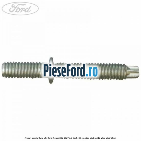 Prezon special baie ulei Ford Focus 2004-2007 1.6 TDCi 109 cp Prezon special baie ulei Ford Focus 2004-2007 1.6 TDCi 109 cp G8DA, G8DB, G8DD, G8DE, G8DF diesel