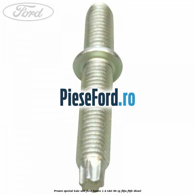 Prezon special baie ulei Ford Fusion 1.4 TDCi 68 cp F6JA, F6JB diesel