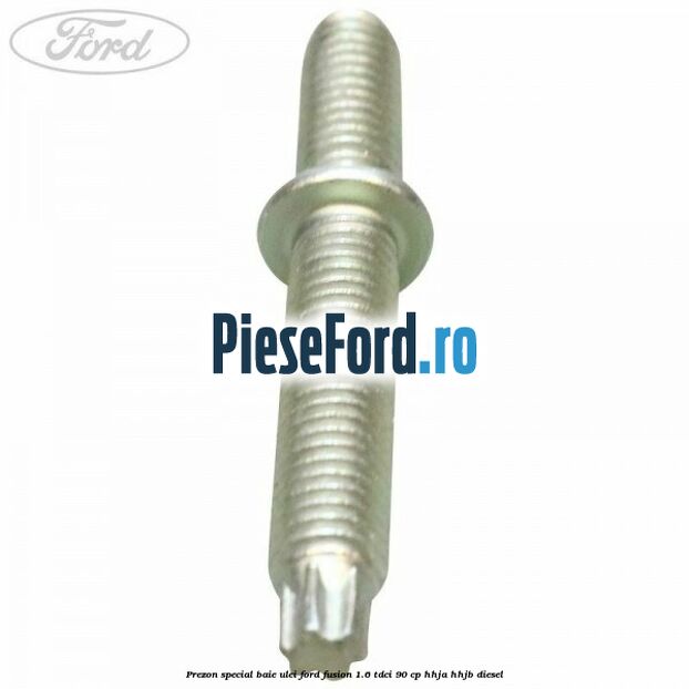 Prezon special baie ulei Ford Fusion 1.6 TDCi 90 cp Prezon special baie ulei Ford Fusion 1.6 TDCi 90 cp HHJA, HHJB diesel