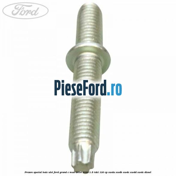 Prezon special baie ulei Ford Grand C-Max 2016-2020 1.5 TDCi 120 cp XWDA, XWDB, XWDC, XWDD, XWDE diesel