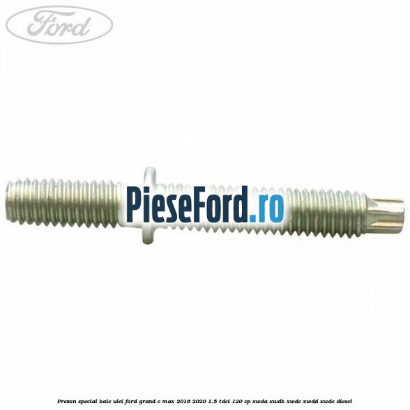 Prezon special baie ulei Ford Grand C-Max 2016-2020 1.5 TDCi 120 cp XWDA, XWDB, XWDC, XWDD, XWDE diesel