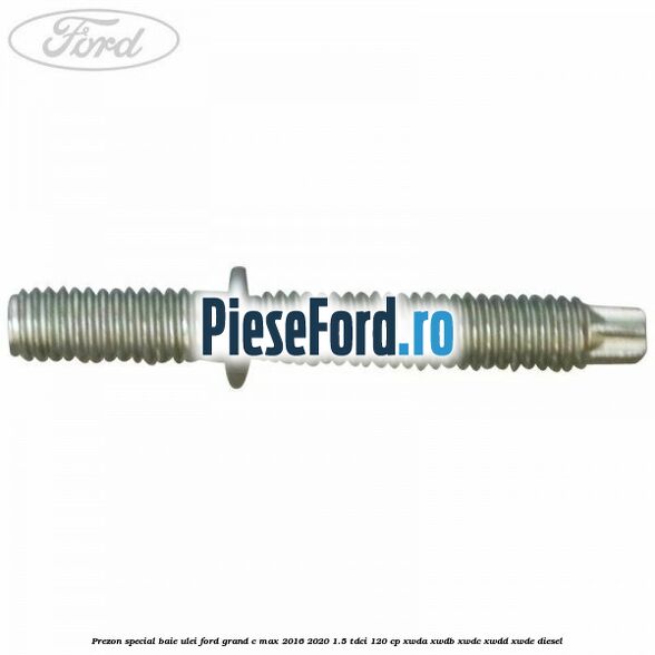 Prezon special baie ulei Ford Grand C-Max 2016-2020 1.5 TDCi 120 cp XWDA, XWDB, XWDC, XWDD, XWDE diesel