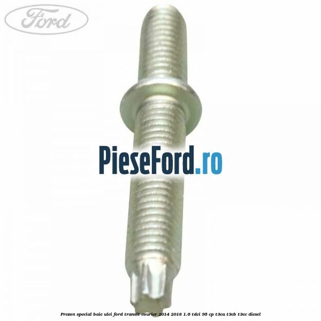Prezon special baie ulei Ford Transit Courier 2014-2018 1.6 TDCi 95 cp Prezon special baie ulei Ford Transit Courier 2014-2018 1.6 TDCi 95 cp T3CA, T3CB, T3CC diesel
