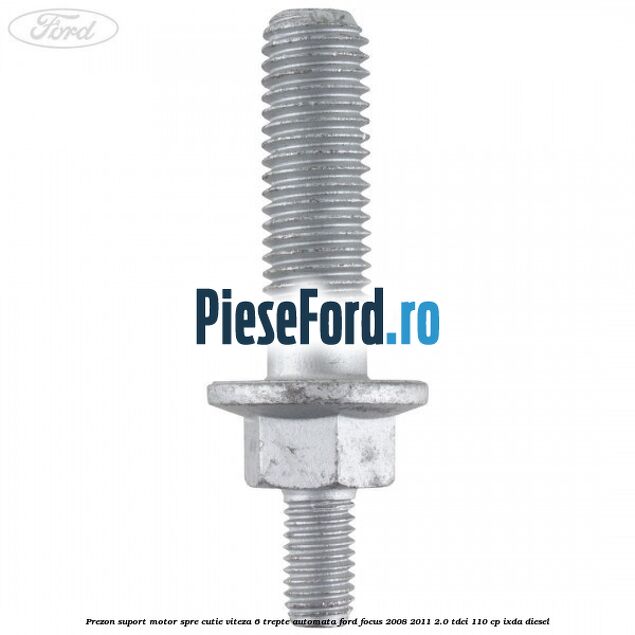 Prezon suport motor spre cutie viteza 6 trepte automata Ford Focus 2008-2011 2.0 TDCi 110 cp IXDA diesel