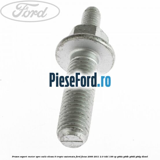 Prezon suport motor spre cutie viteza 6 trepte automata Ford Focus 2008-2011 2.0 TDCi 136 cp G6DA, G6DB, G6DD, G6DG diesel