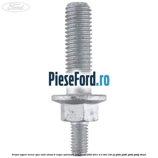 Prezon suport motor spre cutie viteza 6 trepte automata Ford Focus 2008-2011 2.0 TDCi 136 cp G6DA, G6DB, G6DD, G6DG diesel