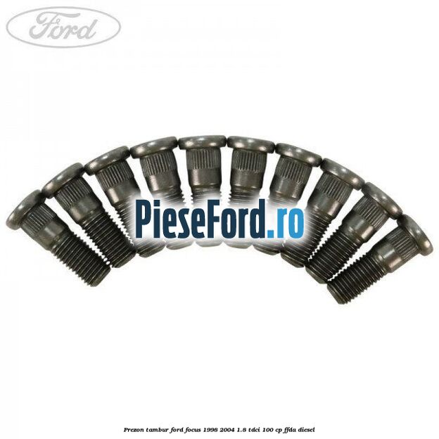 Prezon tambur Ford Focus 1998-2004 1.8 TDCi 100 cp Prezon tambur Ford Focus 1998-2004 1.8 TDCi 100 cp FFDA diesel