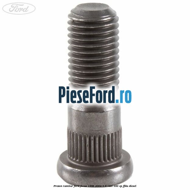 Prezon tambur Ford Focus 1998-2004 1.8 TDCi 100 cp Prezon tambur Ford Focus 1998-2004 1.8 TDCi 100 cp FFDA diesel