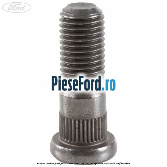 Prezon tambur Ford Focus 1998-2004 2.0 16V 131 cp Prezon tambur Ford Focus 1998-2004 2.0 16V 131 cp EDDB, EDDC, EDDD, EDDF benzina