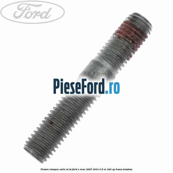 Prezon tampon cutie M14 Ford S-Max 2007-2014 2.5 ST 220 cp HUWA benzina