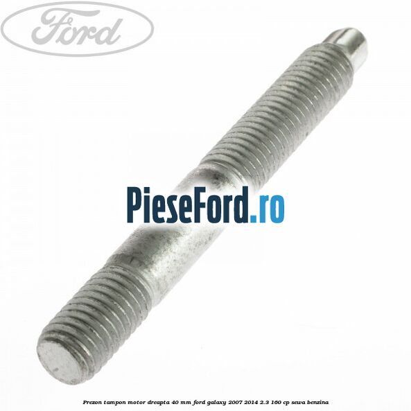 Prezon tampon motor dreapta 40 mm Ford Galaxy 2007-2014 2.3 160 cp SEWA benzina