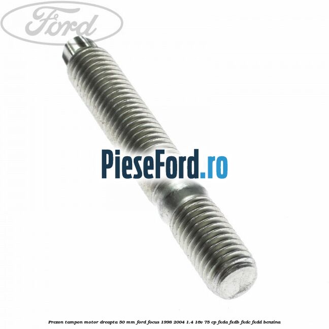 Prezon tampon motor dreapta 50 mm Ford Focus 1998-2004 1.4 16V 75 cp FXDA, FXDB, FXDC, FXDD benzina