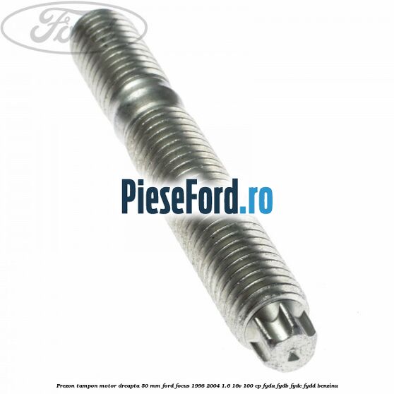Prezon tampon motor dreapta 50 mm Ford Focus 1998-2004 1.6 16V 100 cp FYDA, FYDB, FYDC, FYDD benzina