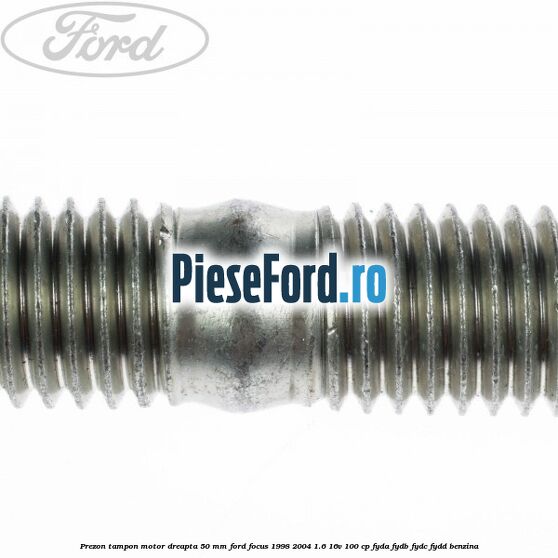 Prezon tampon motor dreapta 50 mm Ford Focus 1998-2004 1.6 16V 100 cp FYDA, FYDB, FYDC, FYDD benzina