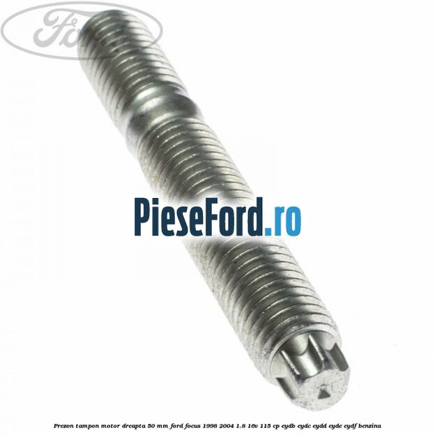 Prezon tampon motor dreapta 50 mm Ford Focus 1998-2004 1.8 16V 115 cp EYDB, EYDC, EYDD, EYDE, EYDF benzina