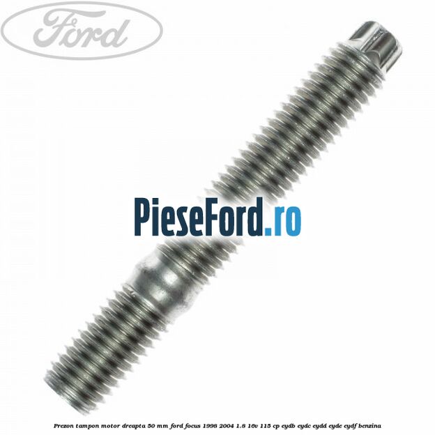 Prezon tampon motor dreapta 50 mm Ford Focus 1998-2004 1.8 16V 115 cp EYDB, EYDC, EYDD, EYDE, EYDF benzina