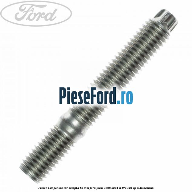 Prezon tampon motor dreapta 50 mm Ford Focus 1998-2004 ST170 173 cp ALDA benzina