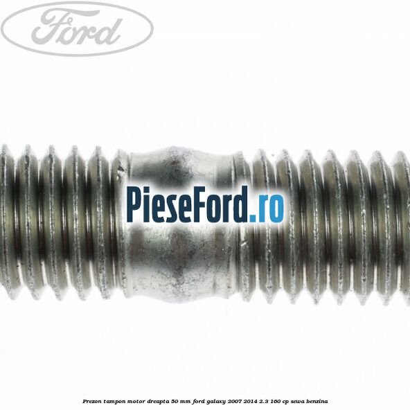 Prezon tampon motor dreapta 50 mm Ford Galaxy 2007-2014 2.3 160 cp Prezon tampon motor dreapta 50 mm Ford Galaxy 2007-2014 2.3 160 cp SEWA benzina