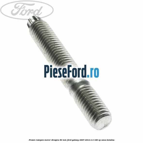 Prezon tampon motor dreapta 50 mm Ford Galaxy 2007-2014 2.3 160 cp Prezon tampon motor dreapta 50 mm Ford Galaxy 2007-2014 2.3 160 cp SEWA benzina