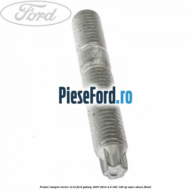 Prezon tampon motor M14 Ford Galaxy 2007-2014 2.0 TDCi 136 cp AZWC, UKWA diesel