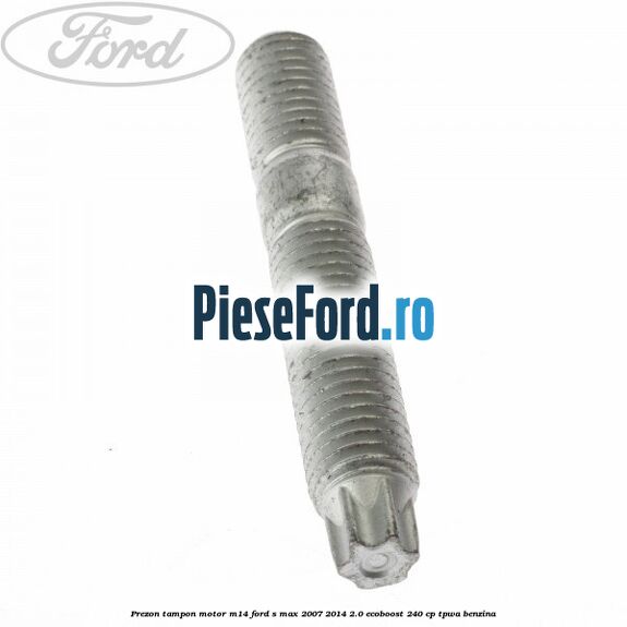 Prezon tampon motor M14 Ford S-Max 2007-2014 2.0 EcoBoost 240 cp TPWA benzina