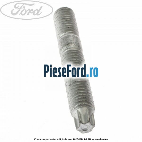 Prezon tampon motor M14 Ford S-Max 2007-2014 2.3 160 cp SEWA benzina