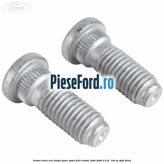 Prezon toata roti simple punte spate Ford Transit 2000-2006 2.0 DI 100 cp Prezon toata roti simple punte spate Ford Transit 2000-2006 2.0 DI 100 cp ABFA diesel
