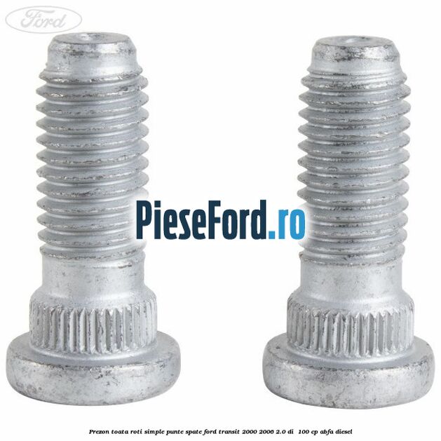 Prezon toata roti simple punte spate Ford Transit 2000-2006 2.0 DI 100 cp Prezon toata roti simple punte spate Ford Transit 2000-2006 2.0 DI 100 cp ABFA diesel