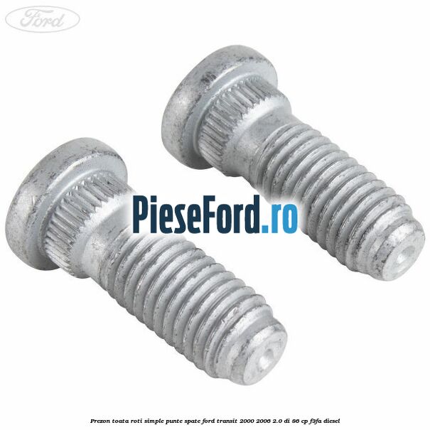 Prezon toata roti simple punte spate Ford Transit 2000-2006 2.0 DI 86 cp F3FA diesel