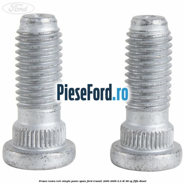 Prezon toata roti simple punte spate Ford Transit 2000-2006 2.0 DI 86 cp F3FA diesel