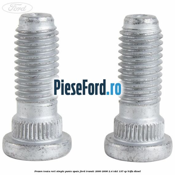 Prezon toata roti simple punte spate Ford Transit 2000-2006 2.4 TDCi 137 cp H9FA diesel