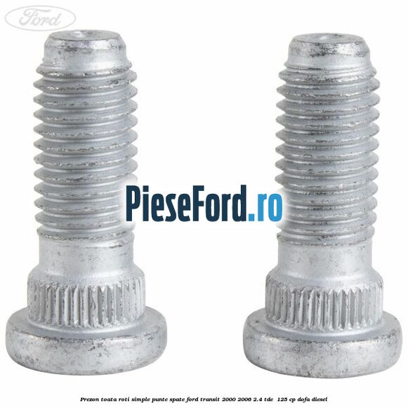 Prezon toata roti simple punte spate Ford Transit 2000-2006 2.4 TDE  125 cp DOFA diesel