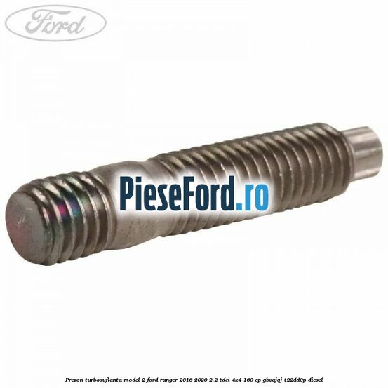 Prezon turbosuflanta model 2 Ford Ranger 2016-2020 2.2 TDCi 4x4 160 cp GBVAJQJ, T22DD0P diesel