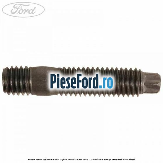 Prezon turbosuflanta model 2 Ford Transit 2006-2014 2.2 TDCi RWD 100 cp Prezon turbosuflanta model 2 Ford Transit 2006-2014 2.2 TDCi RWD 100 cp DRRA, DRRB, DRRC diesel