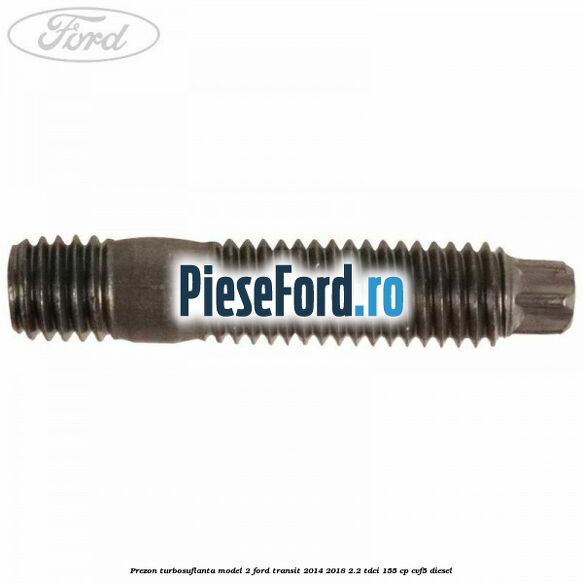Prezon turbosuflanta model 2 Ford Transit 2014-2018 2.2 TDCi 155 cp CVF5 diesel