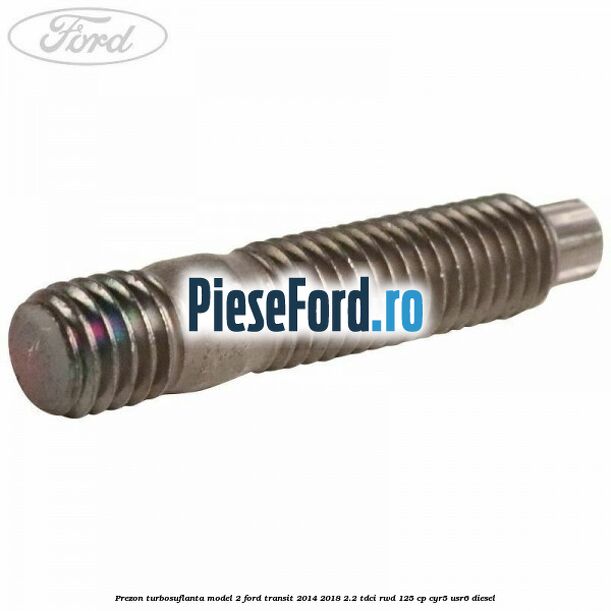 Prezon turbosuflanta model 2 Ford Transit 2014-2018 2.2 TDCi RWD 125 cp CYR5, USR6 diesel