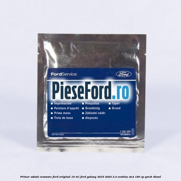 Primer adeziv etansare Ford original 15 ml Ford Galaxy 2015-2023 2.0 EcoBlue 4x4 150 cp YMCB diesel