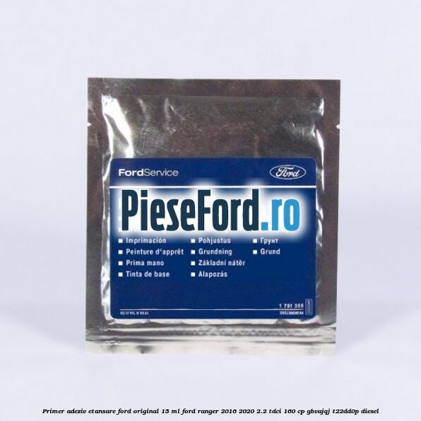 Primer adeziv etansare Ford original 15 ml Ford Ranger 2016-2020 2.2 TDCi 160 cp GBVAJQJ, T22DD0P diesel