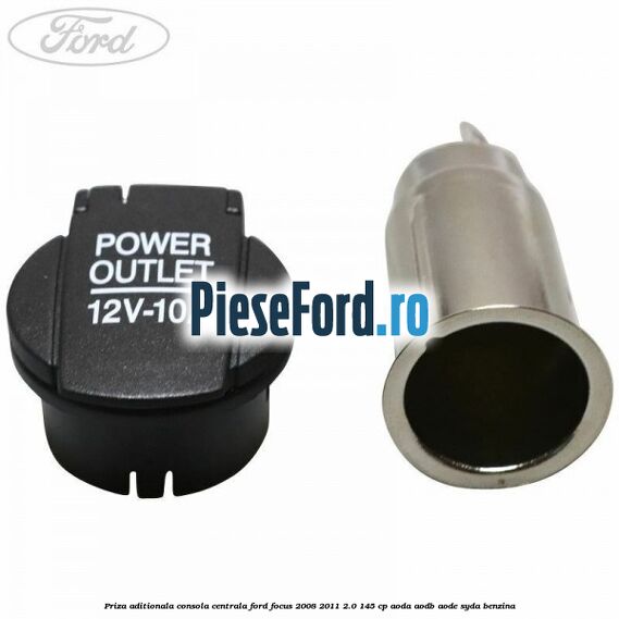 Priza aditionala consola centrala Ford Focus 2008-2011 2.0 145 cp Priza aditionala consola centrala Ford Focus 2008-2011 2.0 145 cp AODA, AODB, AODE, SYDA benzina