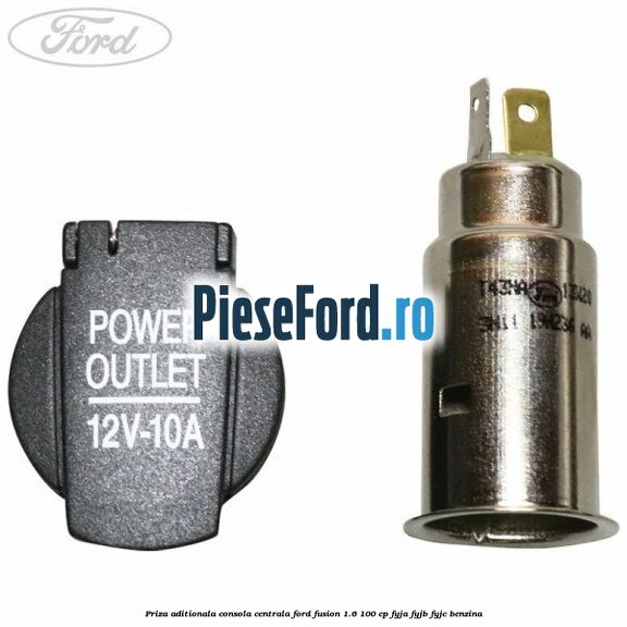 Priza aditionala consola centrala Ford Fusion 1.6 100 cp FYJA, FYJB, FYJC benzina