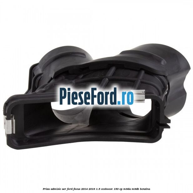 Priza admisie aer Ford Focus 2014-2018 1.5 EcoBoost 150 cp M8DA, M8DB benzina