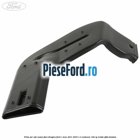 Priza aer sub scaun fata dreapta Ford C-Max 2011-2015 1.0 EcoBoost 100 cp M2DA, SFDA benzina