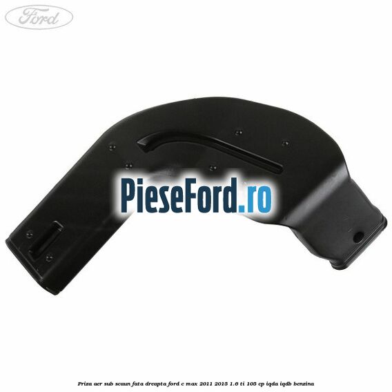 Priza aer sub scaun fata dreapta Ford C-Max 2011-2015 1.6 Ti 105 cp Priza aer sub scaun fata dreapta Ford C-Max 2011-2015 1.6 Ti 105 cp IQDA, IQDB benzina